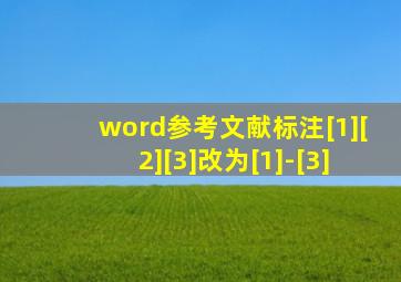 word参考文献标注[1][2][3]改为[1]-[3]